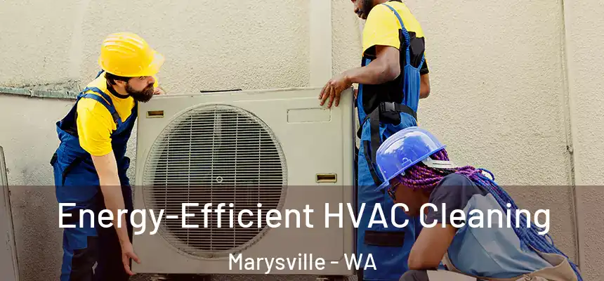  Energy-Efficient HVAC Cleaning Marysville - WA