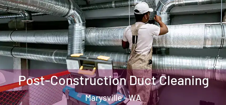 Post-Construction Duct Cleaning Marysville - WA