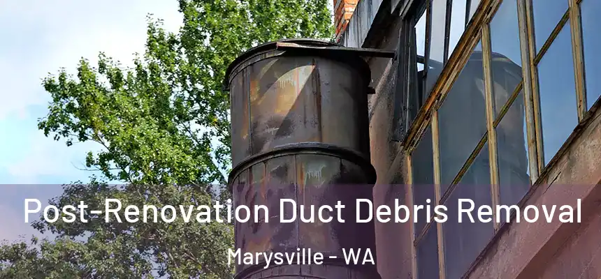  Post-Renovation Duct Debris Removal Marysville - WA